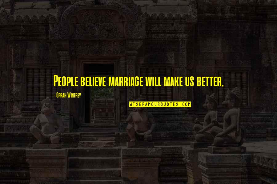 Zuppetta Dessert Quotes By Oprah Winfrey: People believe marriage will make us better. Zuppetta Dessert Quotes By Oprah Winfrey: People believe marriage will make us better.