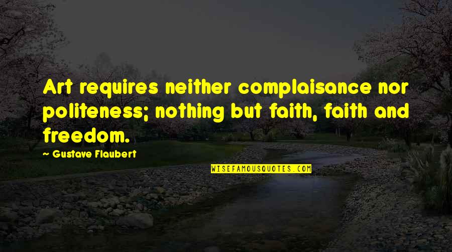 Zuppke Of Illinois Quotes By Gustave Flaubert: Art requires neither complaisance nor politeness; nothing but
