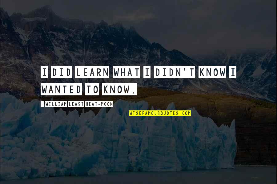 Zuppostore Quotes By William Least Heat-Moon: I did learn what I didn't know I Zuppostore Quotes By William Least Heat-Moon: I did learn what I didn't know I