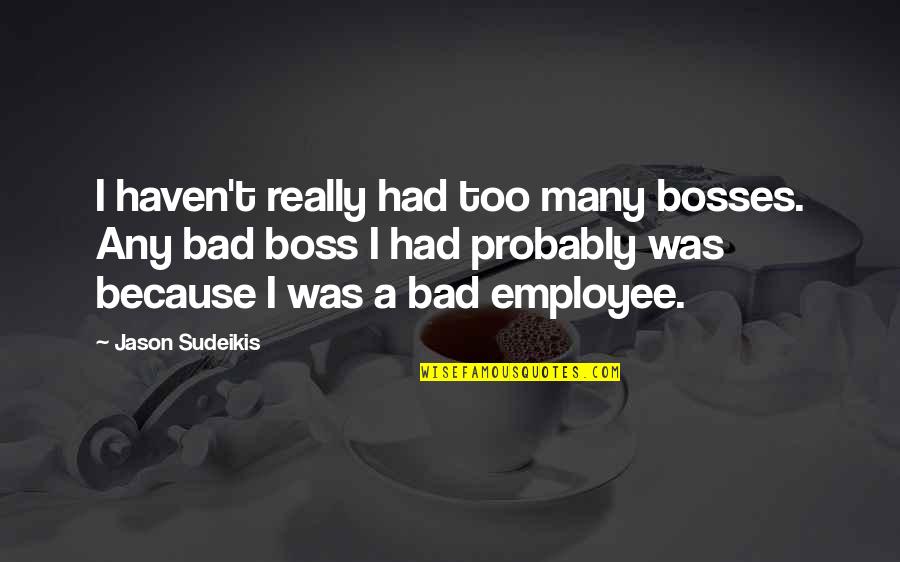 Zuprevo Zactran Quotes By Jason Sudeikis: I haven't really had too many bosses. Any Zuprevo Zactran Quotes By Jason Sudeikis: I haven't really had too many bosses. Any