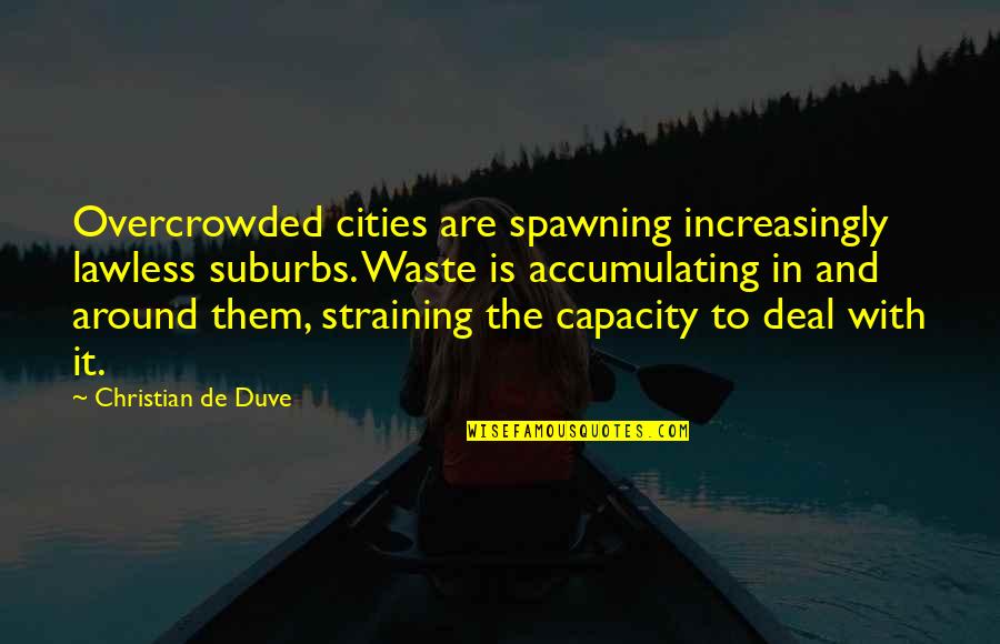 Zura Xachidze Quotes By Christian De Duve: Overcrowded cities are spawning increasingly lawless suburbs. Waste