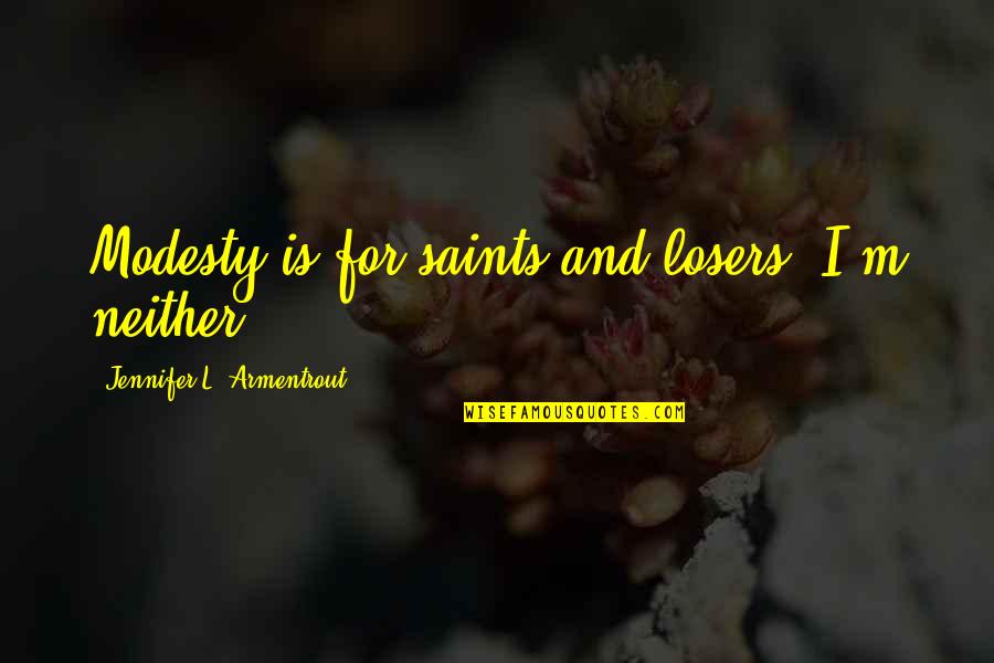 Zurara Quotes By Jennifer L. Armentrout: Modesty is for saints and losers. I'm neither. Zurara Quotes By Jennifer L. Armentrout: Modesty is for saints and losers. I'm neither.