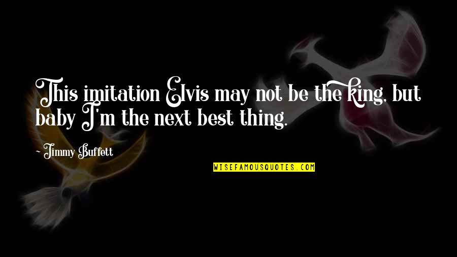 Zuraya Tapia Quotes By Jimmy Buffett: This imitation Elvis may not be the king,