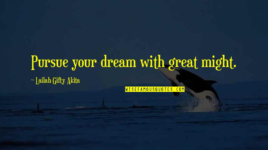 Zurbano Publishing Quotes By Lailah Gifty Akita: Pursue your dream with great might.