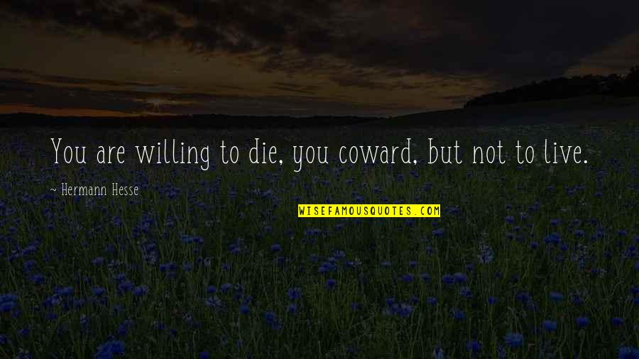 Zurbuchen Nasa Quotes By Hermann Hesse: You are willing to die, you coward, but Zurbuchen Nasa Quotes By Hermann Hesse: You are willing to die, you coward, but