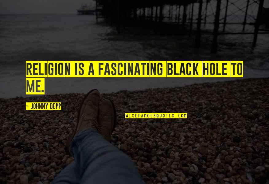 Zurechtr Cken Quotes By Johnny Depp: Religion is a fascinating black hole to me.