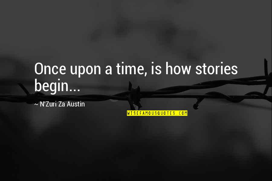 Zuri Quotes By N'Zuri Za Austin: Once upon a time, is how stories begin...