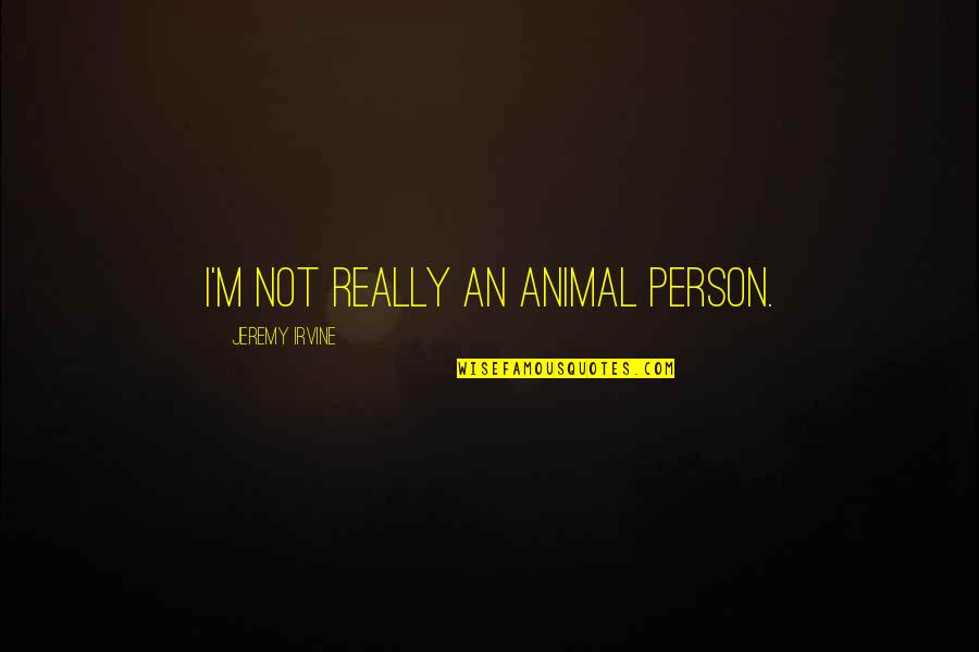 Zuri Ross Quotes By Jeremy Irvine: I'm not really an animal person.