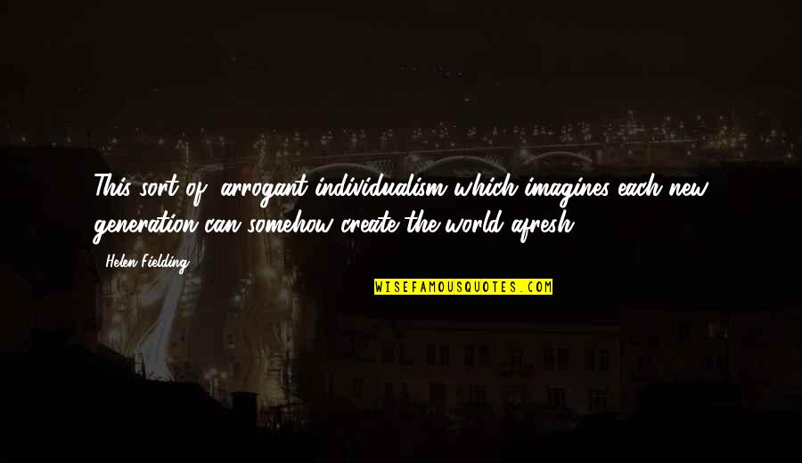 Zurich Life Quotes By Helen Fielding: This sort of, arrogant individualism which imagines each Zurich Life Quotes By Helen Fielding: This sort of, arrogant individualism which imagines each
