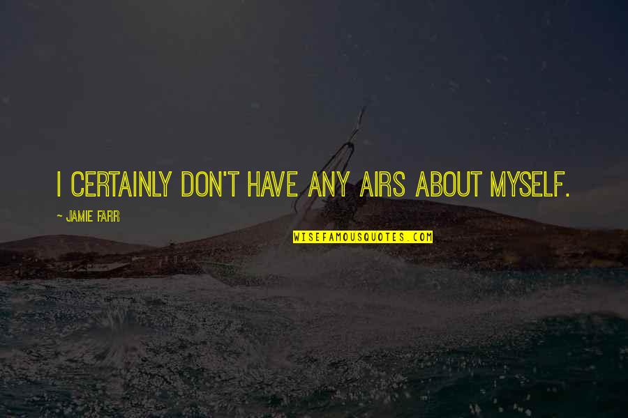 Zurich Life Quotes By Jamie Farr: I certainly don't have any airs about myself. Zurich Life Quotes By Jamie Farr: I certainly don't have any airs about myself.