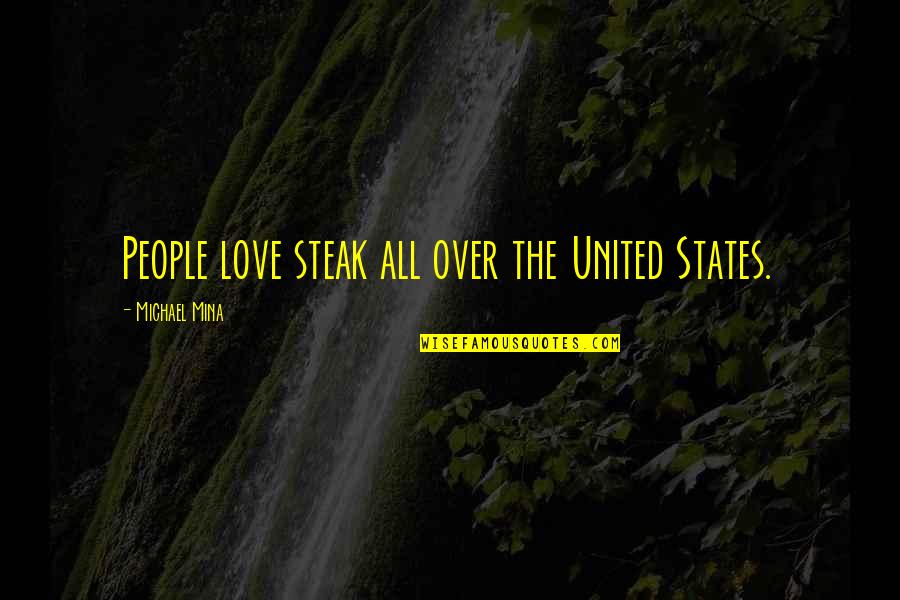 Zurich Life Quotes By Michael Mina: People love steak all over the United States. Zurich Life Quotes By Michael Mina: People love steak all over the United States.