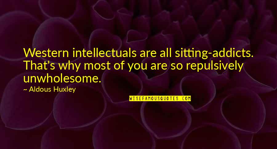 Zurich Online Quotes By Aldous Huxley: Western intellectuals are all sitting-addicts. That's why most