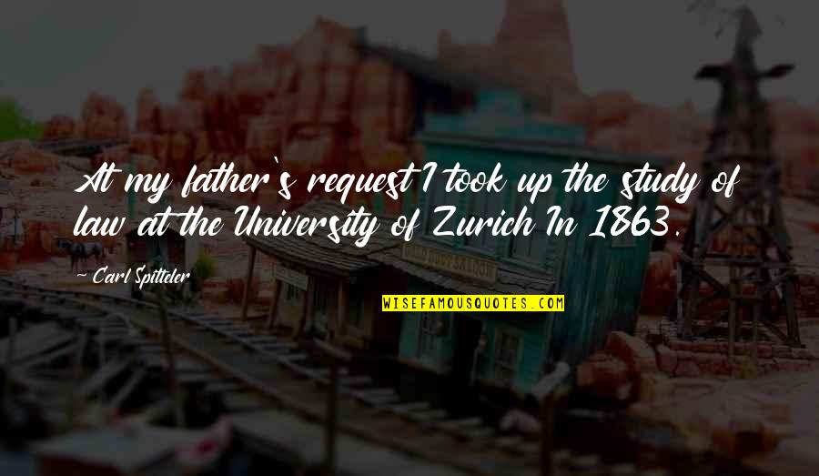 Zurich Quotes By Carl Spitteler: At my father's request I took up the Zurich Quotes By Carl Spitteler: At my father's request I took up the
