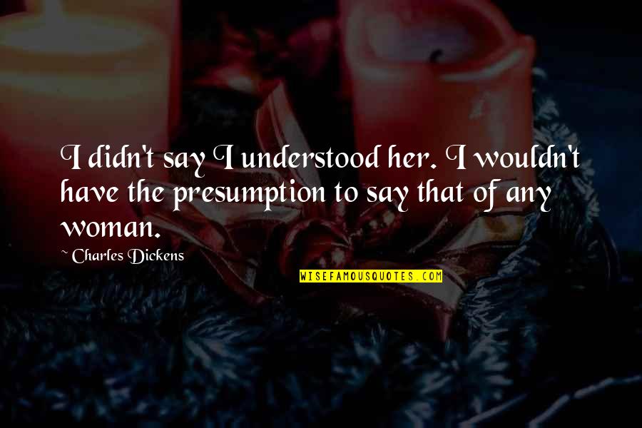Zurich Quotes By Charles Dickens: I didn't say I understood her. I wouldn't Zurich Quotes By Charles Dickens: I didn't say I understood her. I wouldn't