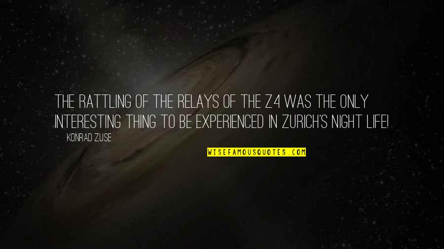 Zurich Quotes By Konrad Zuse: The rattling of the relays of the Z4 Zurich Quotes By Konrad Zuse: The rattling of the relays of the Z4