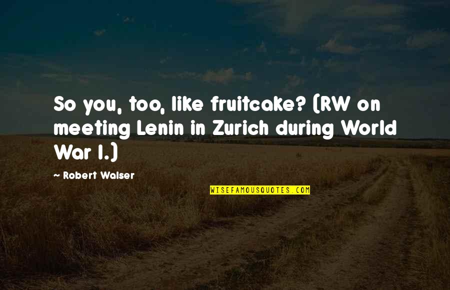 Zurich Quotes By Robert Walser: So you, too, like fruitcake? (RW on meeting