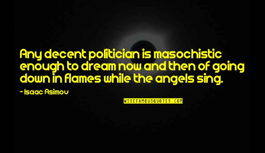 Zurich Related Quotes By Isaac Asimov: Any decent politician is masochistic enough to dream
