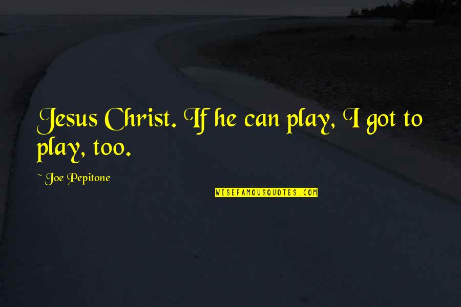 Zurich Related Quotes By Joe Pepitone: Jesus Christ. If he can play, I got