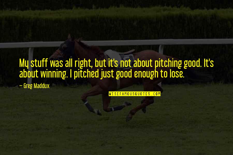 Zuriel Quotes By Greg Maddux: My stuff was all right, but it's not