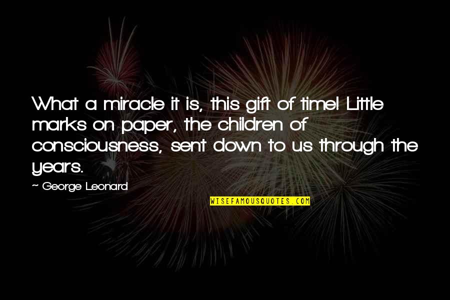 Zurikon Quotes By George Leonard: What a miracle it is, this gift of