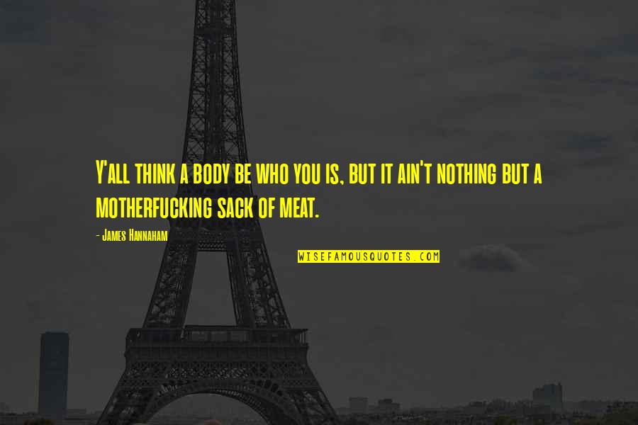 Zurikon Quotes By James Hannaham: Y'all think a body be who you is, Zurikon Quotes By James Hannaham: Y'all think a body be who you is,