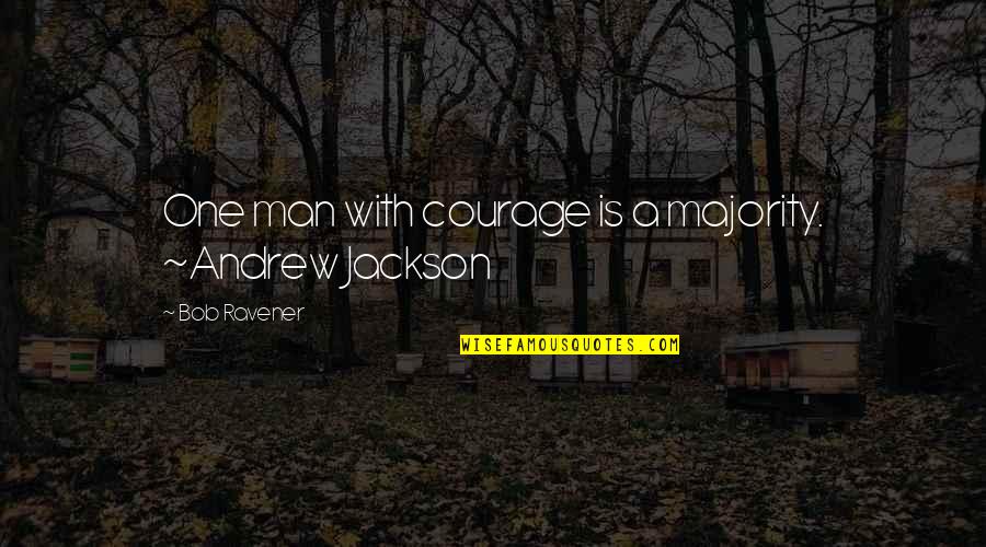 Zurimon Quotes By Bob Ravener: One man with courage is a majority. ~Andrew