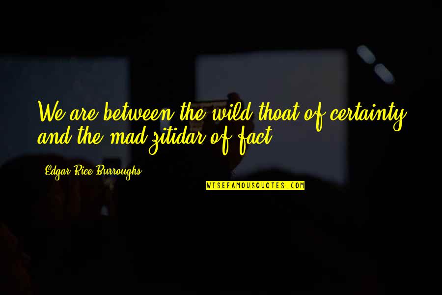Zurisadai Cortes Quotes By Edgar Rice Burroughs: We are between the wild thoat of certainty Zurisadai Cortes Quotes By Edgar Rice Burroughs: We are between the wild thoat of certainty