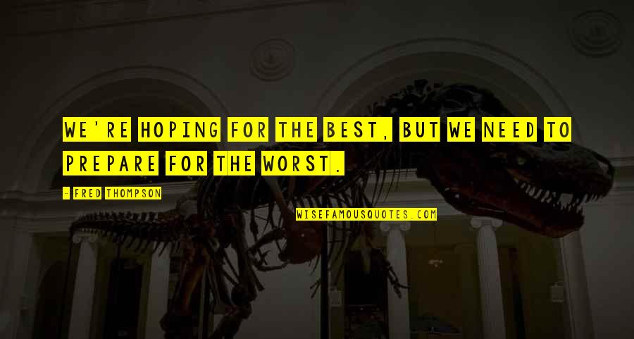 Zurisadai Cortes Quotes By Fred Thompson: We're hoping for the best, but we need Zurisadai Cortes Quotes By Fred Thompson: We're hoping for the best, but we need