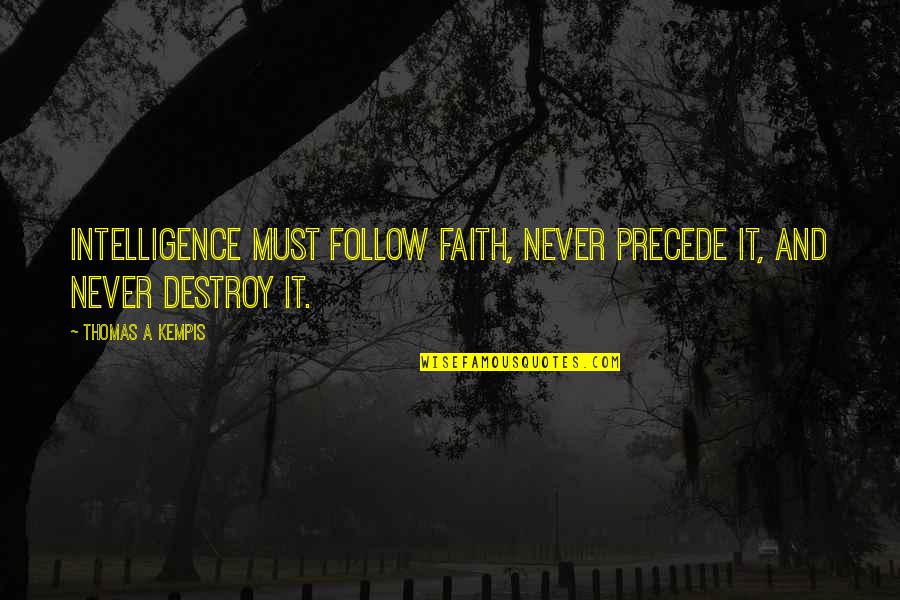 Zurisadai Cortes Quotes By Thomas A Kempis: Intelligence must follow faith, never precede it, and Zurisadai Cortes Quotes By Thomas A Kempis: Intelligence must follow faith, never precede it, and