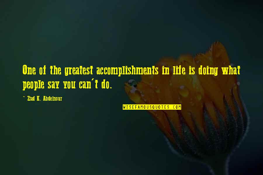 Zurisadai Cortes Quotes By Ziad K. Abdelnour: One of the greatest accomplishments in life is Zurisadai Cortes Quotes By Ziad K. Abdelnour: One of the greatest accomplishments in life is