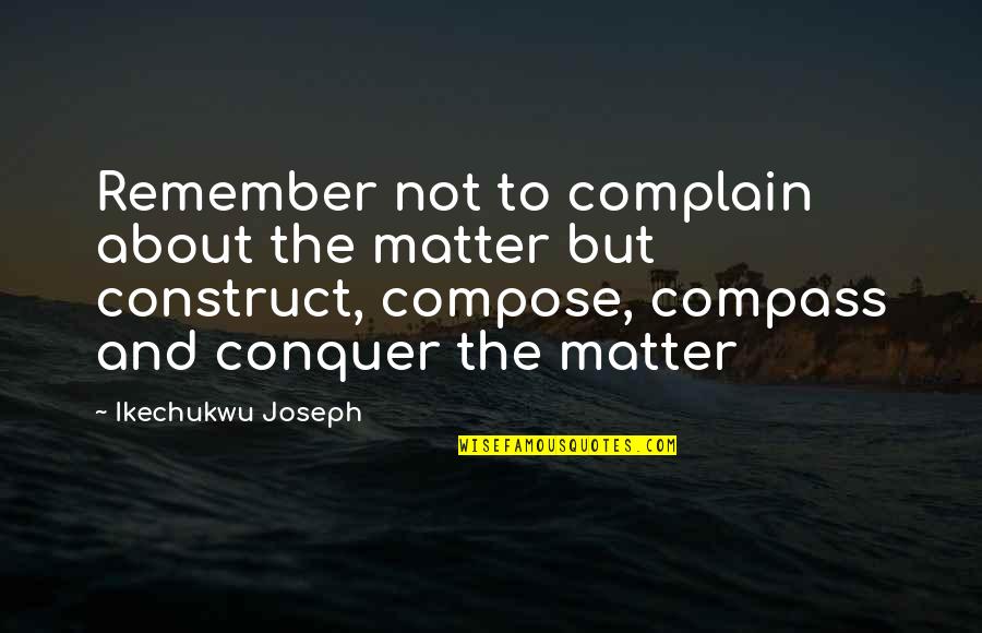 Zurisadai Services Quotes By Ikechukwu Joseph: Remember not to complain about the matter but Zurisadai Services Quotes By Ikechukwu Joseph: Remember not to complain about the matter but