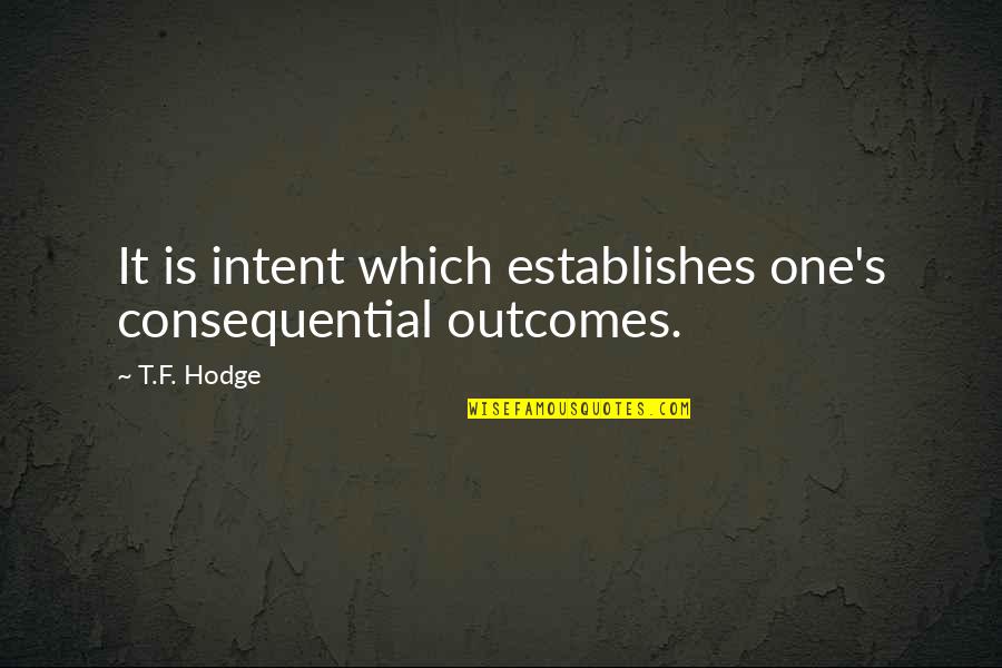 Zurisadai Services Quotes By T.F. Hodge: It is intent which establishes one's consequential outcomes.
