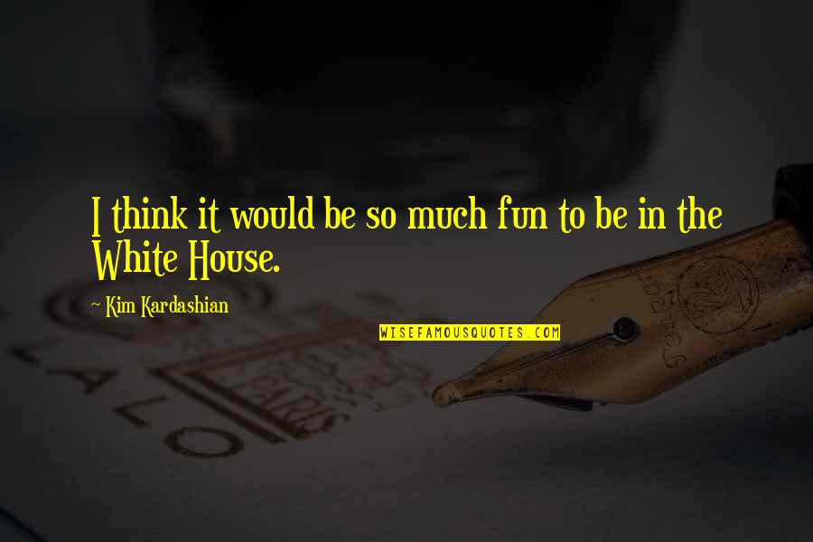 Zurligen Kennels Quotes By Kim Kardashian: I think it would be so much fun Zurligen Kennels Quotes By Kim Kardashian: I think it would be so much fun