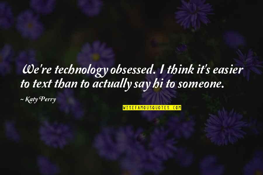 Zurlo Alison Quotes By Katy Perry: We're technology obsessed. I think it's easier to