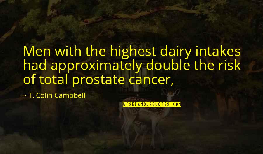 Zurlo Family Quotes By T. Colin Campbell: Men with the highest dairy intakes had approximately Zurlo Family Quotes By T. Colin Campbell: Men with the highest dairy intakes had approximately
