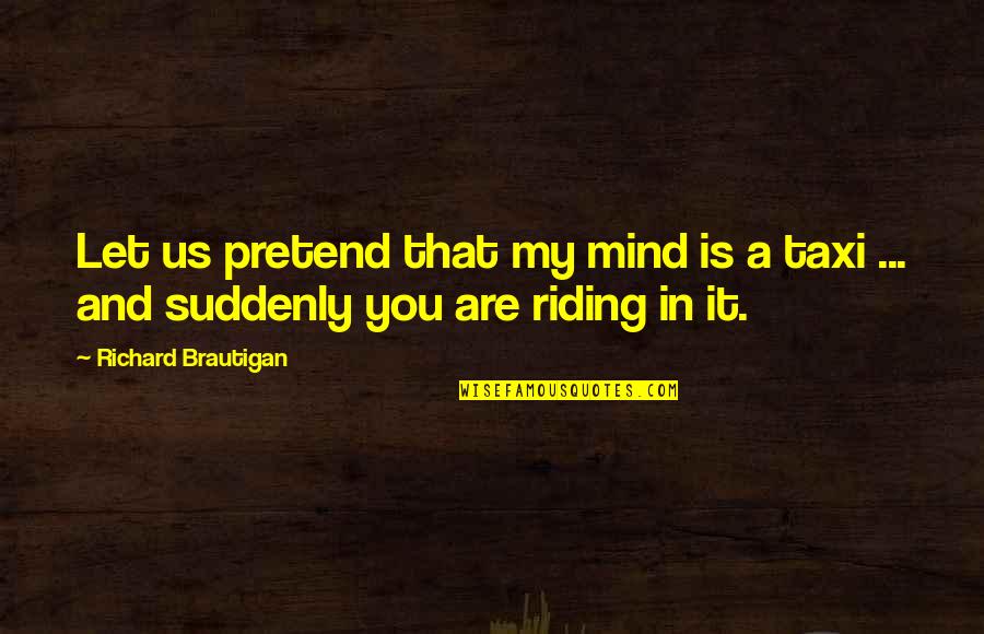 Zurn Industries Quotes By Richard Brautigan: Let us pretend that my mind is a