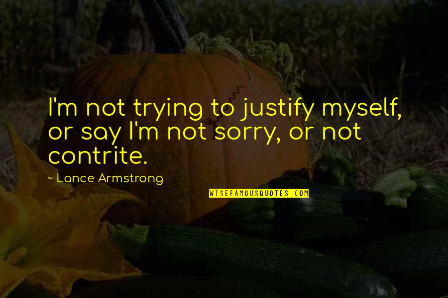 Zuroff Orthodontics Quotes By Lance Armstrong: I'm not trying to justify myself, or say Zuroff Orthodontics Quotes By Lance Armstrong: I'm not trying to justify myself, or say