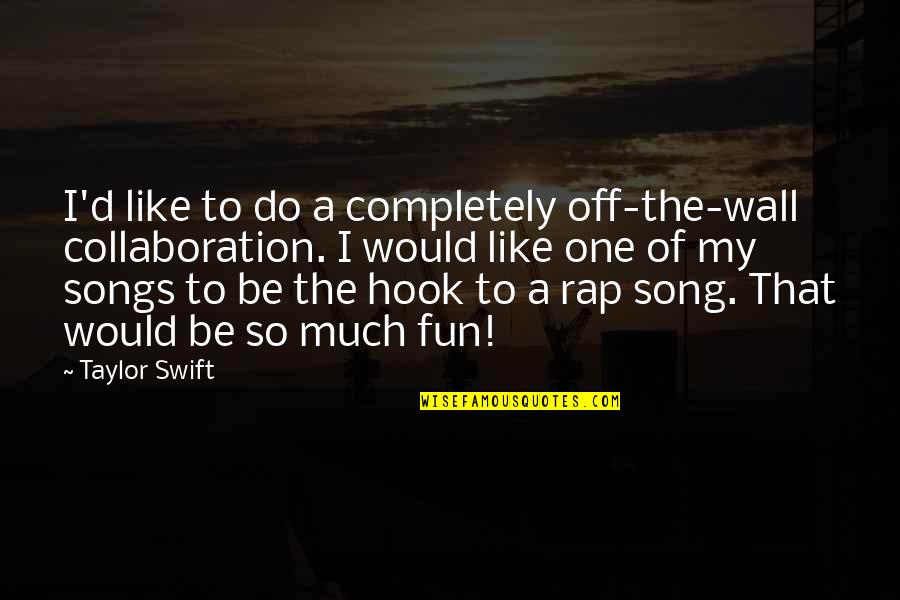 Zurra Quotes By Taylor Swift: I'd like to do a completely off-the-wall collaboration. Zurra Quotes By Taylor Swift: I'd like to do a completely off-the-wall collaboration.