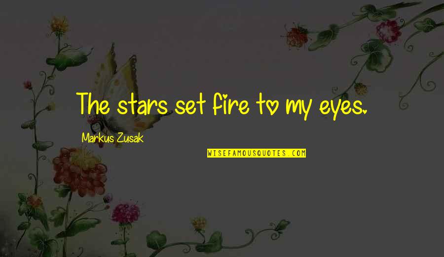 Zusak Quotes By Markus Zusak: The stars set fire to my eyes.
