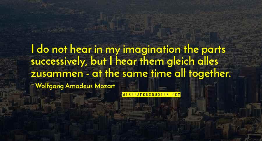 Zusammen Quotes By Wolfgang Amadeus Mozart: I do not hear in my imagination the