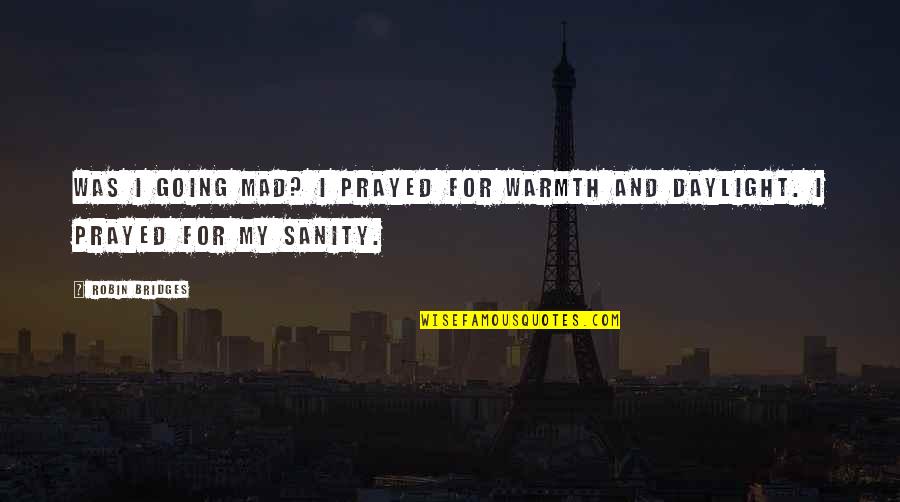 Zusammenbrechen 7 Quotes By Robin Bridges: Was I going mad? I prayed for warmth