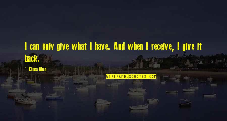 Zuse's Quotes By Chaka Khan: I can only give what I have. And