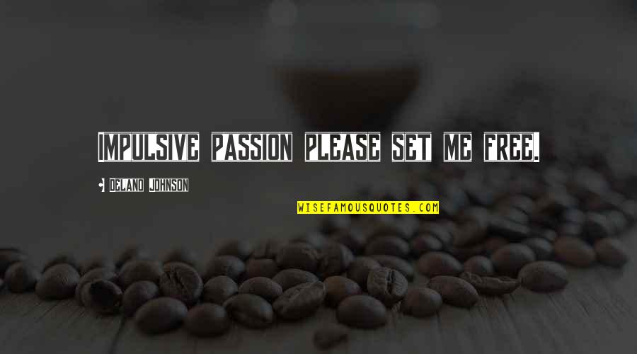 Zuse's Quotes By Delano Johnson: Impulsive passion please set me free.