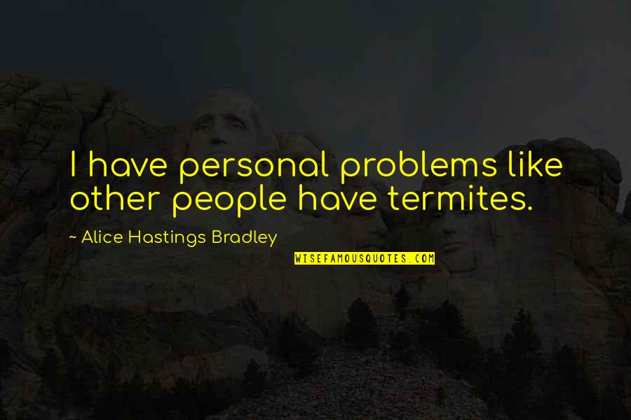 Zusman Hospice Quotes By Alice Hastings Bradley: I have personal problems like other people have Zusman Hospice Quotes By Alice Hastings Bradley: I have personal problems like other people have
