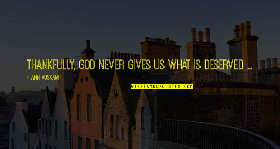 Zusman Video Quotes By Ann Voskamp: Thankfully, God never gives us what is deserved Zusman Video Quotes By Ann Voskamp: Thankfully, God never gives us what is deserved