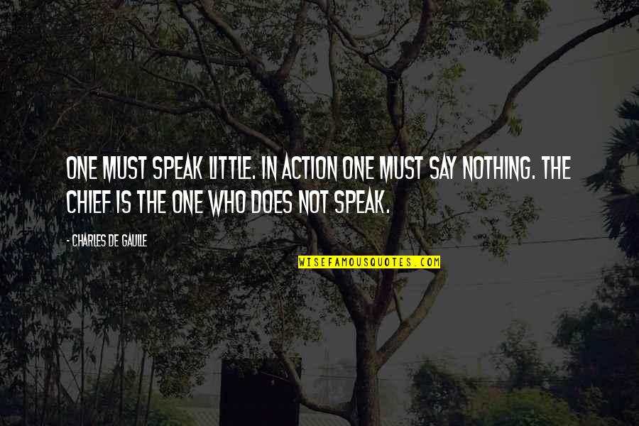 Zussen Quotes By Charles De Gaulle: One must speak little. In action one must Zussen Quotes By Charles De Gaulle: One must speak little. In action one must