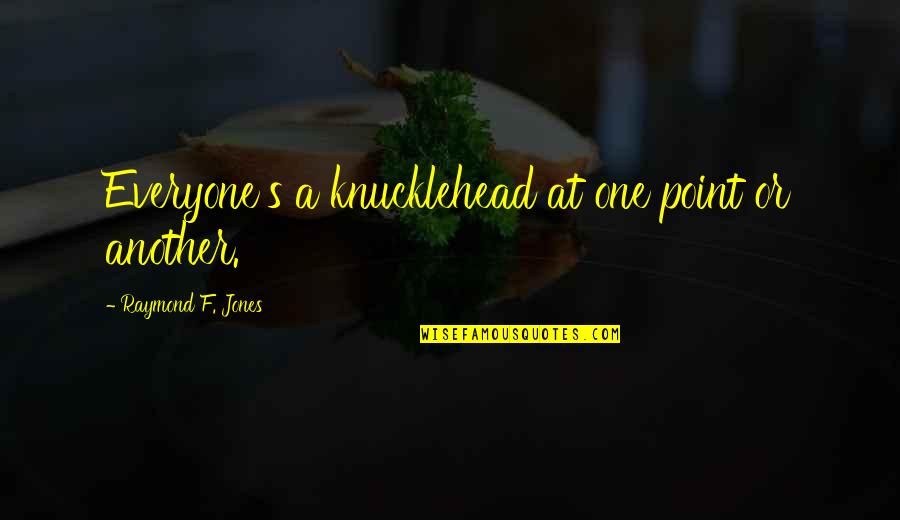 Zuster Agnes Quotes By Raymond F. Jones: Everyone's a knucklehead at one point or another. Zuster Agnes Quotes By Raymond F. Jones: Everyone's a knucklehead at one point or another.
