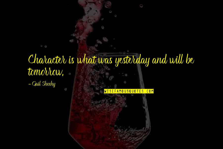 Zuster Geraldine Quotes By Gail Sheehy: Character is what was yesterday and will be Zuster Geraldine Quotes By Gail Sheehy: Character is what was yesterday and will be