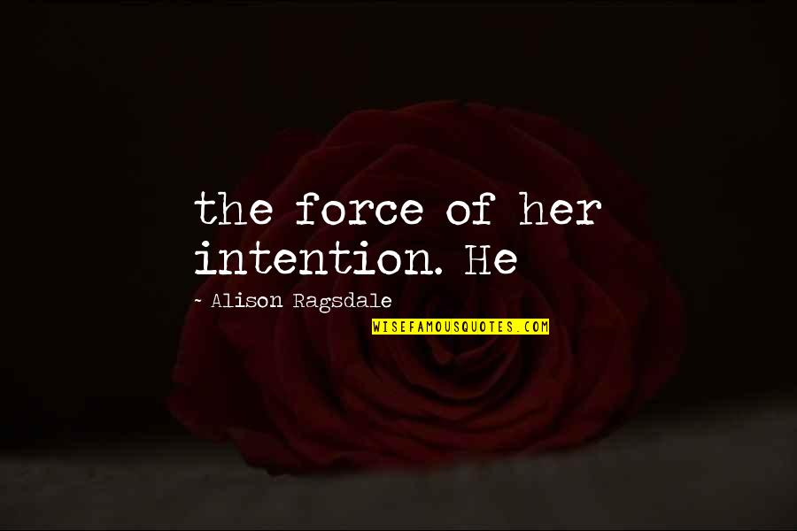 Zusterhof Quotes By Alison Ragsdale: the force of her intention. He Zusterhof Quotes By Alison Ragsdale: the force of her intention. He