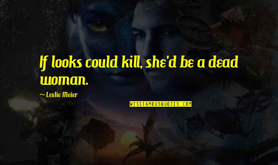 Zustt32pf Quotes By Leslie Meier: If looks could kill, she'd be a dead